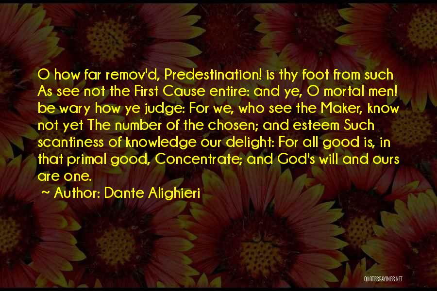 Dante Alighieri Quotes: O How Far Remov'd, Predestination! Is Thy Foot From Such As See Not The First Cause Entire: And Ye, O