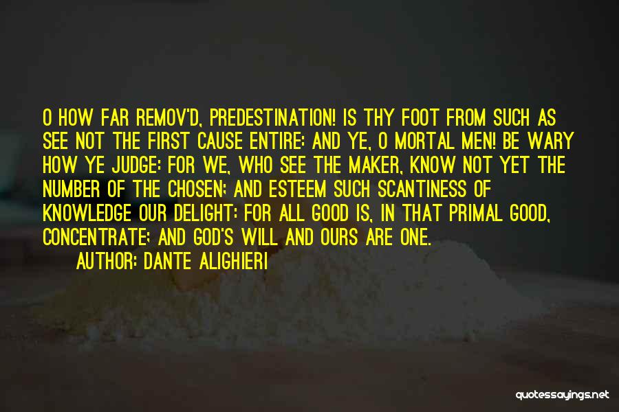 Dante Alighieri Quotes: O How Far Remov'd, Predestination! Is Thy Foot From Such As See Not The First Cause Entire: And Ye, O