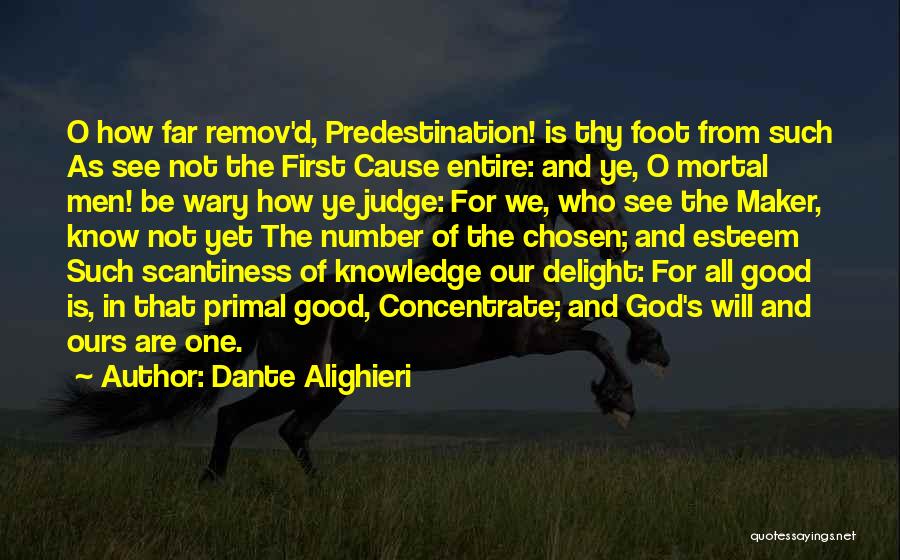 Dante Alighieri Quotes: O How Far Remov'd, Predestination! Is Thy Foot From Such As See Not The First Cause Entire: And Ye, O