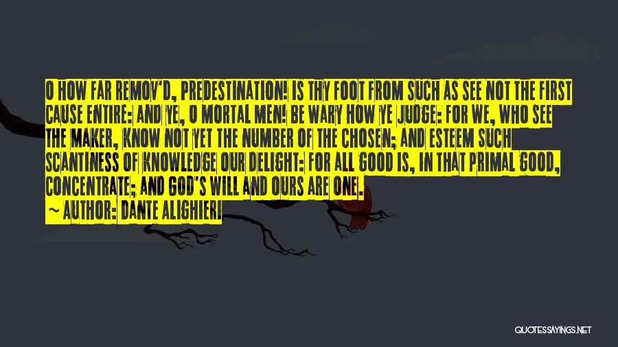 Dante Alighieri Quotes: O How Far Remov'd, Predestination! Is Thy Foot From Such As See Not The First Cause Entire: And Ye, O