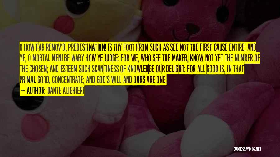 Dante Alighieri Quotes: O How Far Remov'd, Predestination! Is Thy Foot From Such As See Not The First Cause Entire: And Ye, O