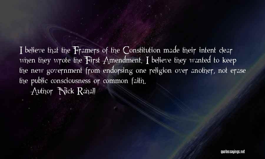 Nick Rahall Quotes: I Believe That The Framers Of The Constitution Made Their Intent Clear When They Wrote The First Amendment. I Believe