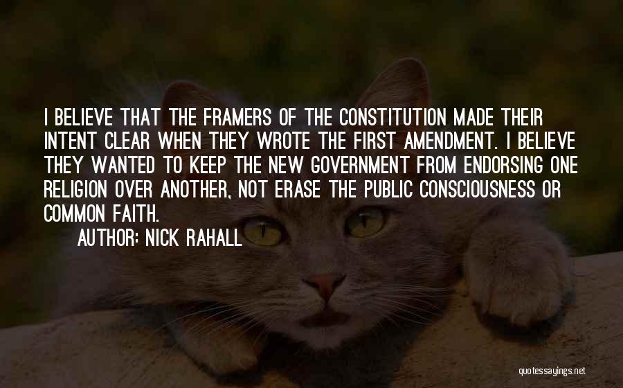 Nick Rahall Quotes: I Believe That The Framers Of The Constitution Made Their Intent Clear When They Wrote The First Amendment. I Believe