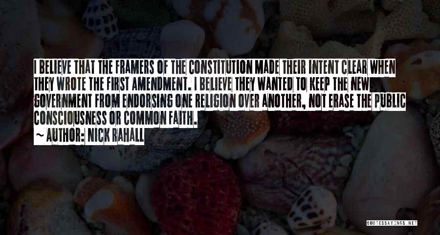 Nick Rahall Quotes: I Believe That The Framers Of The Constitution Made Their Intent Clear When They Wrote The First Amendment. I Believe