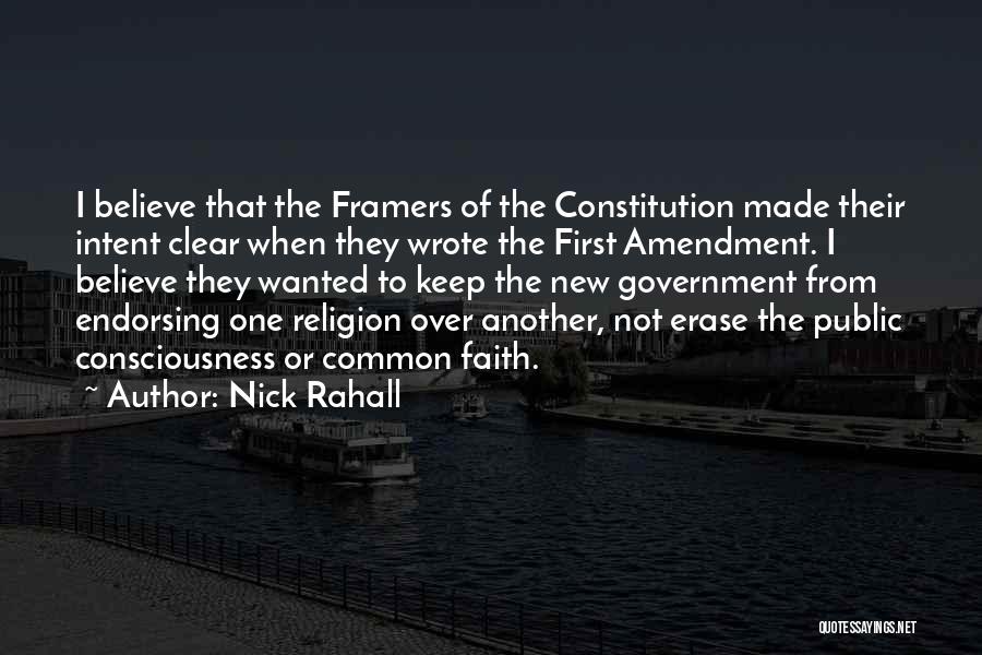 Nick Rahall Quotes: I Believe That The Framers Of The Constitution Made Their Intent Clear When They Wrote The First Amendment. I Believe