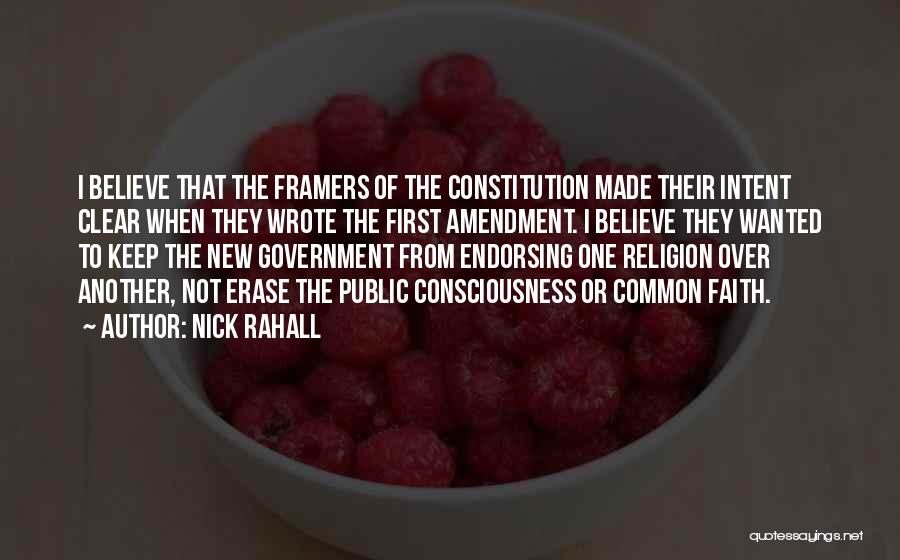 Nick Rahall Quotes: I Believe That The Framers Of The Constitution Made Their Intent Clear When They Wrote The First Amendment. I Believe