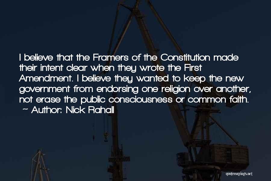 Nick Rahall Quotes: I Believe That The Framers Of The Constitution Made Their Intent Clear When They Wrote The First Amendment. I Believe
