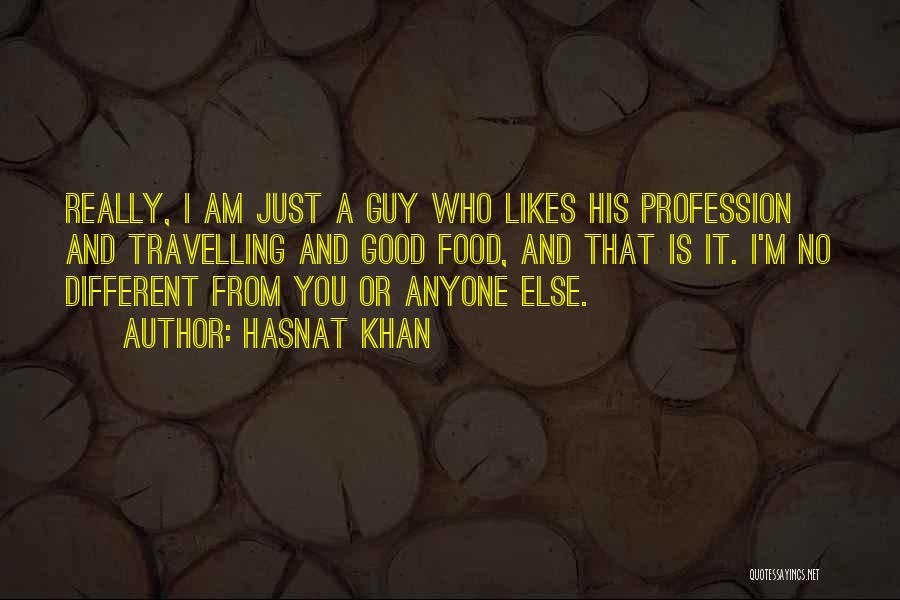 Hasnat Khan Quotes: Really, I Am Just A Guy Who Likes His Profession And Travelling And Good Food, And That Is It. I'm