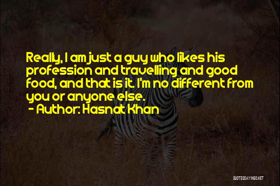 Hasnat Khan Quotes: Really, I Am Just A Guy Who Likes His Profession And Travelling And Good Food, And That Is It. I'm