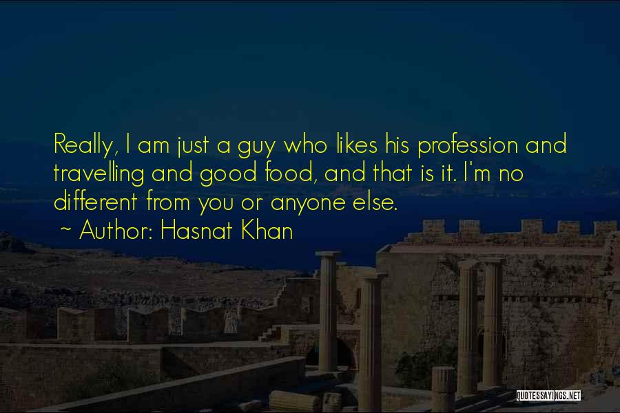 Hasnat Khan Quotes: Really, I Am Just A Guy Who Likes His Profession And Travelling And Good Food, And That Is It. I'm