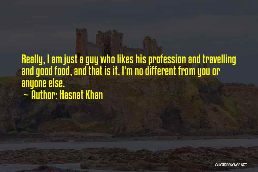 Hasnat Khan Quotes: Really, I Am Just A Guy Who Likes His Profession And Travelling And Good Food, And That Is It. I'm