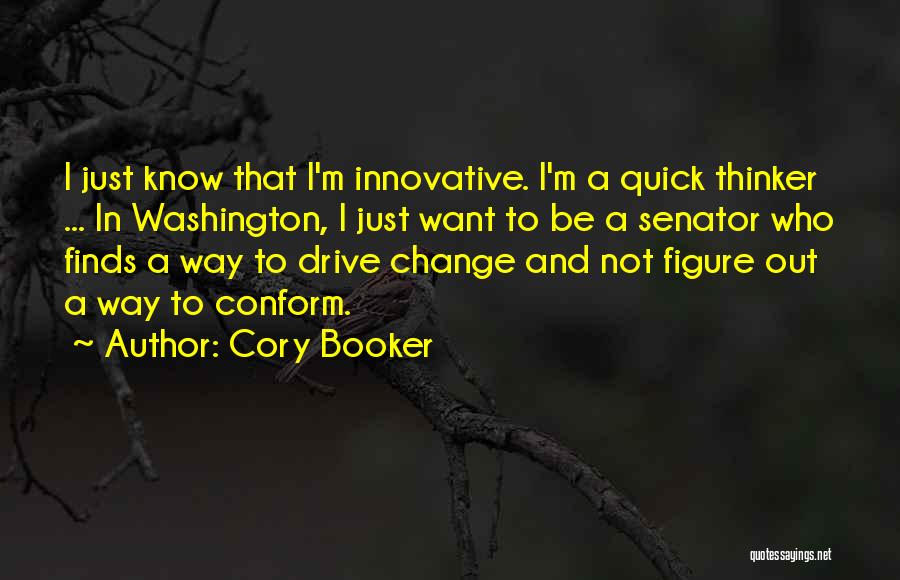 Cory Booker Quotes: I Just Know That I'm Innovative. I'm A Quick Thinker ... In Washington, I Just Want To Be A Senator