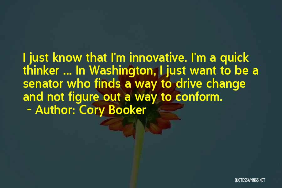 Cory Booker Quotes: I Just Know That I'm Innovative. I'm A Quick Thinker ... In Washington, I Just Want To Be A Senator
