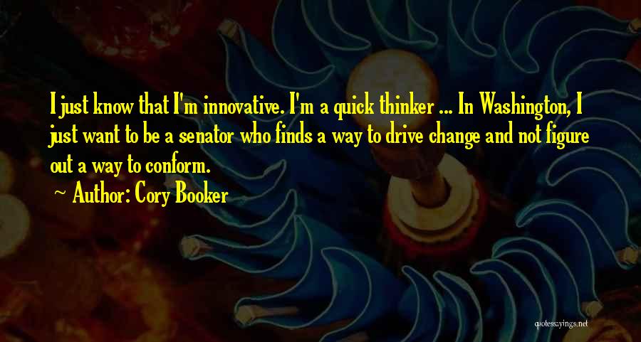 Cory Booker Quotes: I Just Know That I'm Innovative. I'm A Quick Thinker ... In Washington, I Just Want To Be A Senator