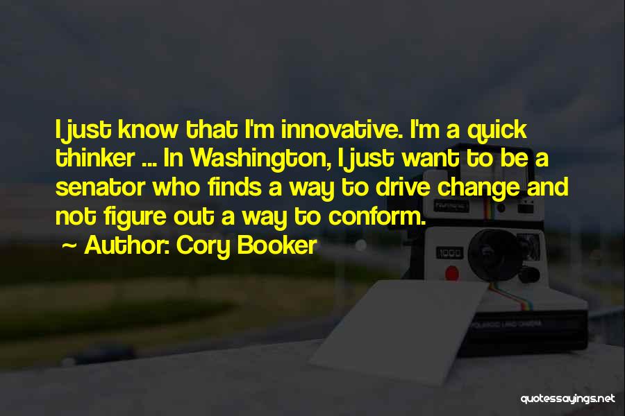 Cory Booker Quotes: I Just Know That I'm Innovative. I'm A Quick Thinker ... In Washington, I Just Want To Be A Senator