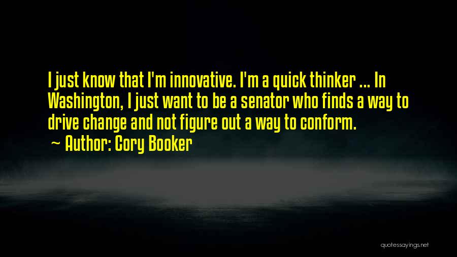 Cory Booker Quotes: I Just Know That I'm Innovative. I'm A Quick Thinker ... In Washington, I Just Want To Be A Senator