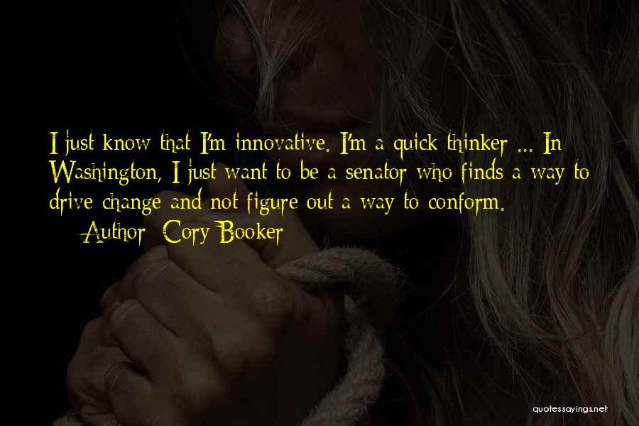 Cory Booker Quotes: I Just Know That I'm Innovative. I'm A Quick Thinker ... In Washington, I Just Want To Be A Senator