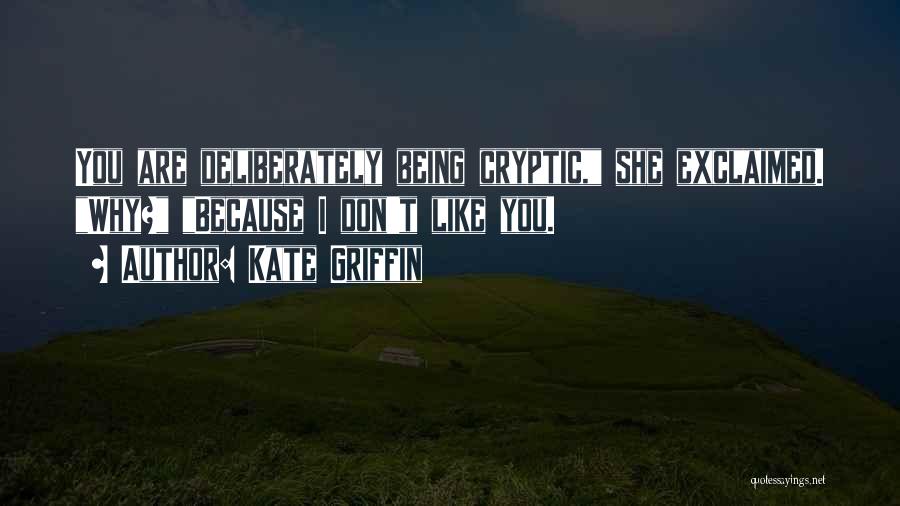 Kate Griffin Quotes: You Are Deliberately Being Cryptic, She Exclaimed. Why? Because I Don't Like You.