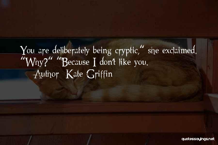 Kate Griffin Quotes: You Are Deliberately Being Cryptic, She Exclaimed. Why? Because I Don't Like You.