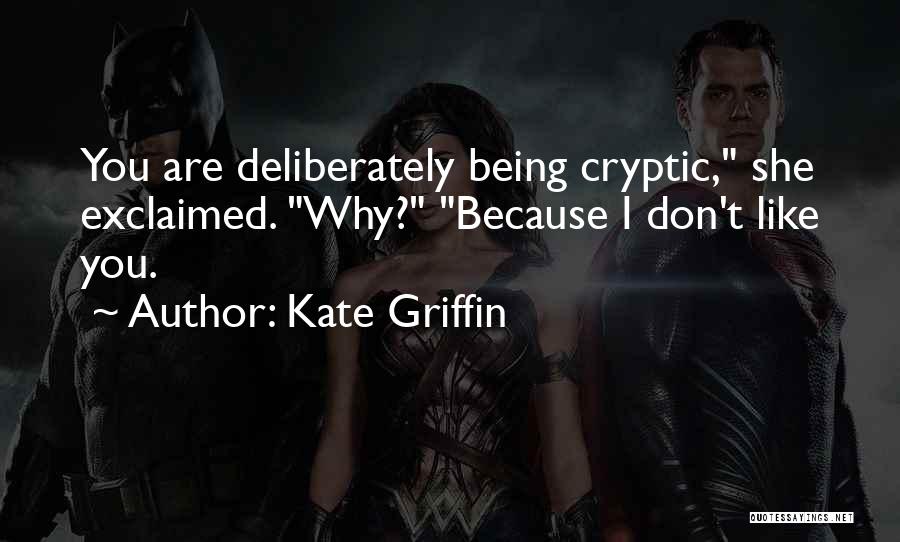 Kate Griffin Quotes: You Are Deliberately Being Cryptic, She Exclaimed. Why? Because I Don't Like You.