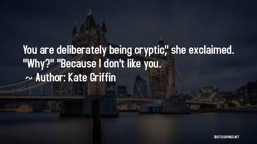 Kate Griffin Quotes: You Are Deliberately Being Cryptic, She Exclaimed. Why? Because I Don't Like You.