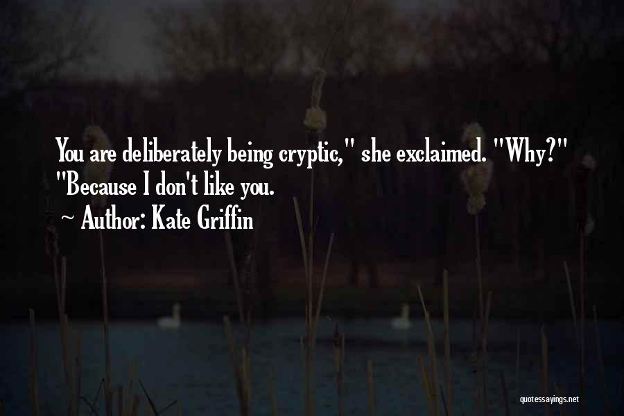 Kate Griffin Quotes: You Are Deliberately Being Cryptic, She Exclaimed. Why? Because I Don't Like You.