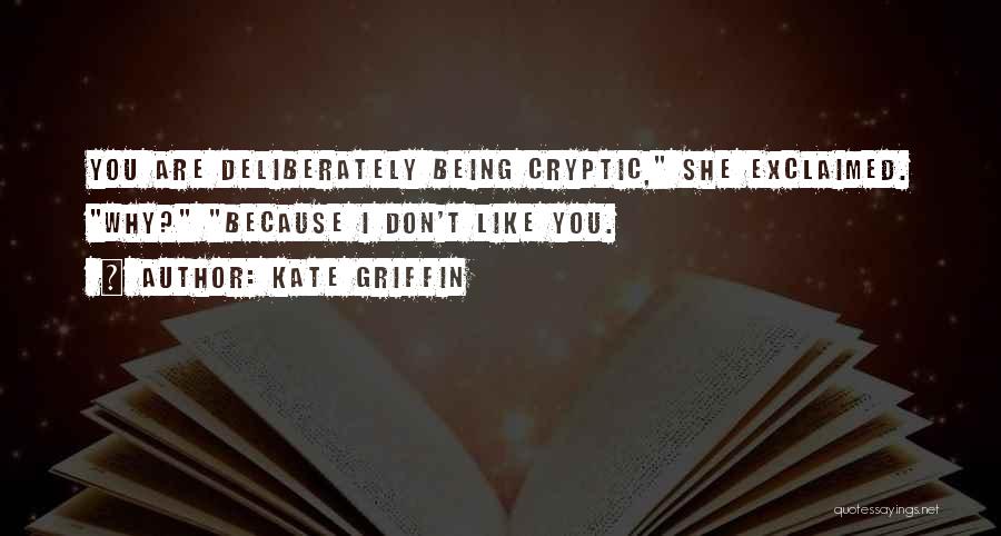 Kate Griffin Quotes: You Are Deliberately Being Cryptic, She Exclaimed. Why? Because I Don't Like You.