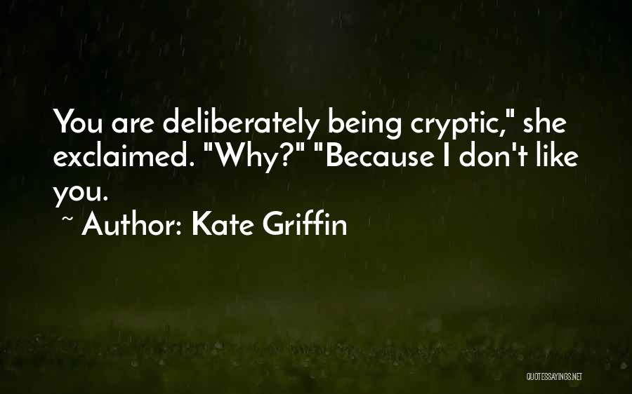 Kate Griffin Quotes: You Are Deliberately Being Cryptic, She Exclaimed. Why? Because I Don't Like You.