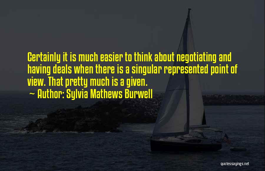 Sylvia Mathews Burwell Quotes: Certainly It Is Much Easier To Think About Negotiating And Having Deals When There Is A Singular Represented Point Of