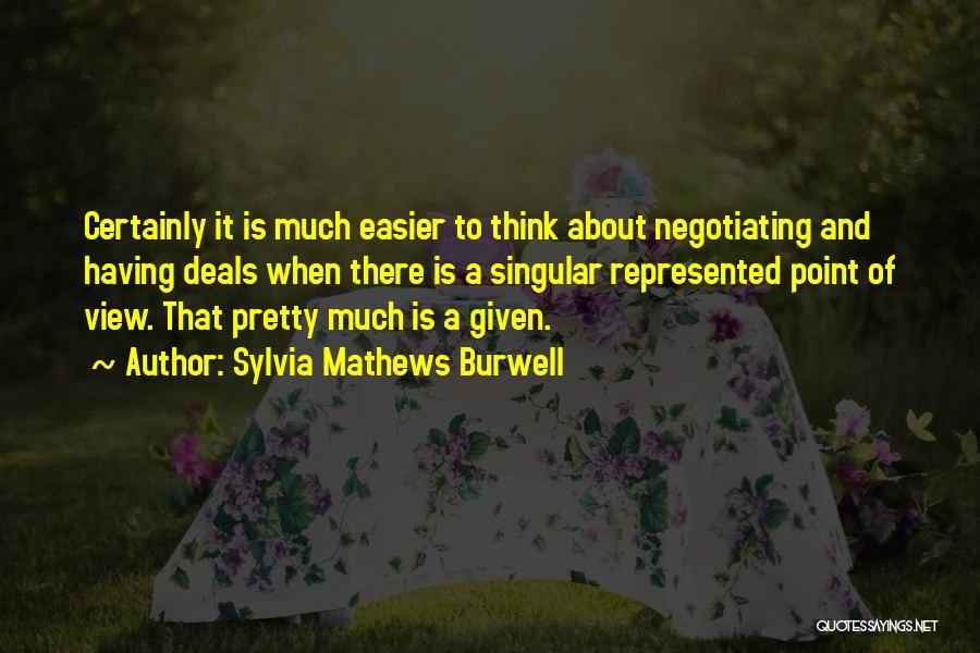 Sylvia Mathews Burwell Quotes: Certainly It Is Much Easier To Think About Negotiating And Having Deals When There Is A Singular Represented Point Of