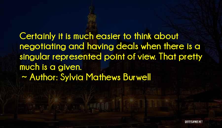 Sylvia Mathews Burwell Quotes: Certainly It Is Much Easier To Think About Negotiating And Having Deals When There Is A Singular Represented Point Of