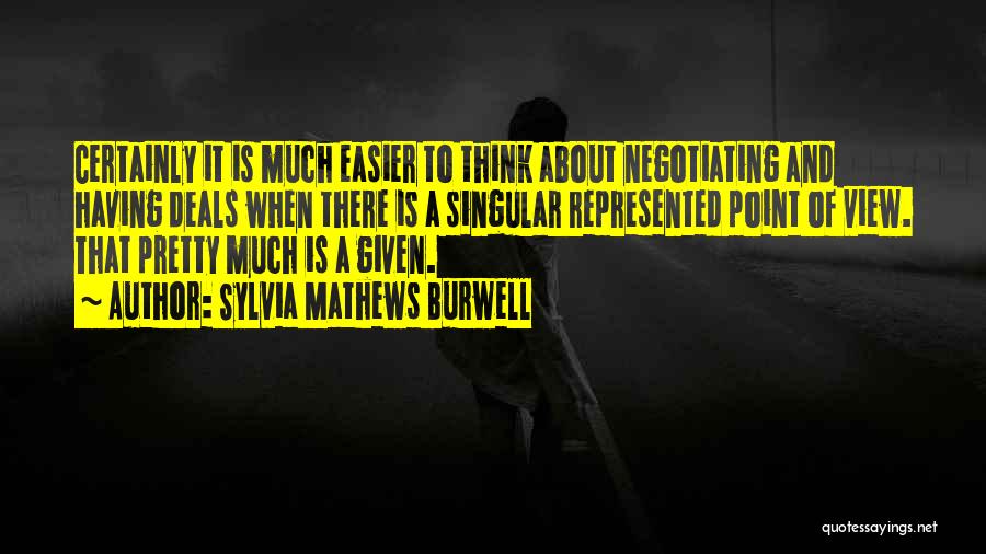 Sylvia Mathews Burwell Quotes: Certainly It Is Much Easier To Think About Negotiating And Having Deals When There Is A Singular Represented Point Of