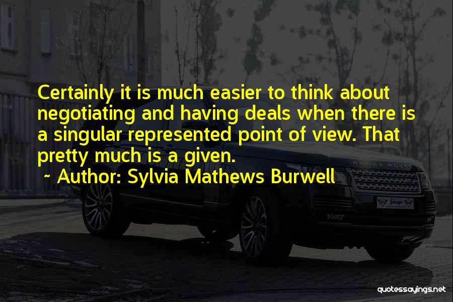 Sylvia Mathews Burwell Quotes: Certainly It Is Much Easier To Think About Negotiating And Having Deals When There Is A Singular Represented Point Of
