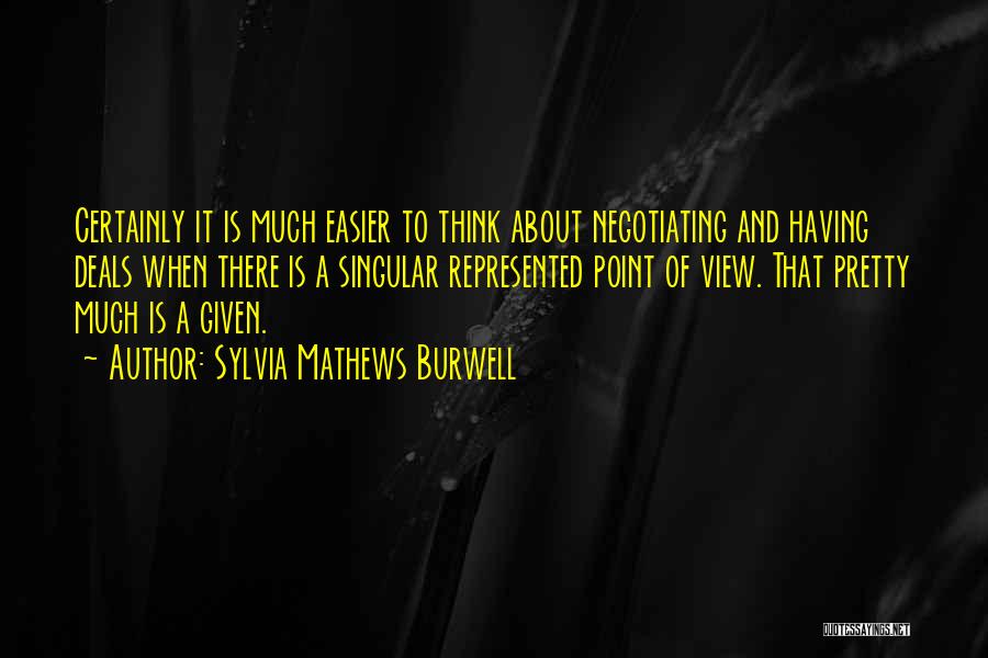 Sylvia Mathews Burwell Quotes: Certainly It Is Much Easier To Think About Negotiating And Having Deals When There Is A Singular Represented Point Of