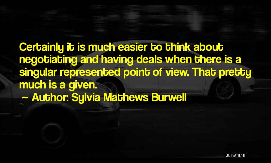 Sylvia Mathews Burwell Quotes: Certainly It Is Much Easier To Think About Negotiating And Having Deals When There Is A Singular Represented Point Of