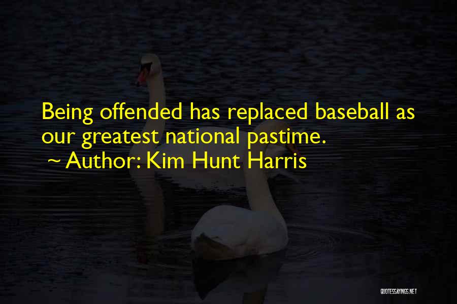 Kim Hunt Harris Quotes: Being Offended Has Replaced Baseball As Our Greatest National Pastime.