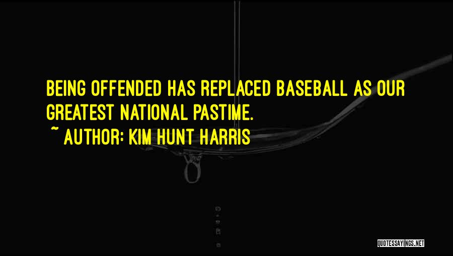 Kim Hunt Harris Quotes: Being Offended Has Replaced Baseball As Our Greatest National Pastime.