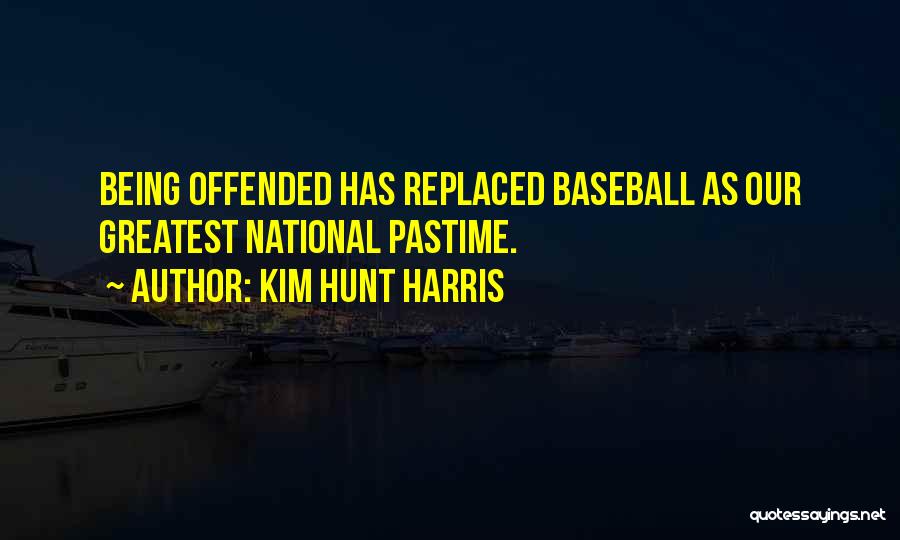 Kim Hunt Harris Quotes: Being Offended Has Replaced Baseball As Our Greatest National Pastime.