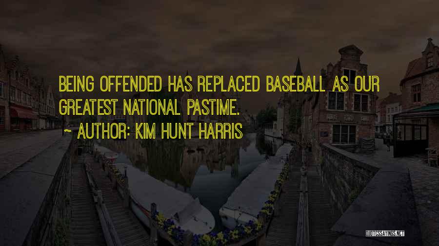 Kim Hunt Harris Quotes: Being Offended Has Replaced Baseball As Our Greatest National Pastime.