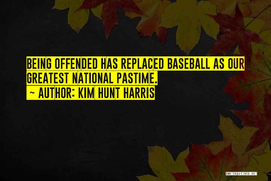 Kim Hunt Harris Quotes: Being Offended Has Replaced Baseball As Our Greatest National Pastime.