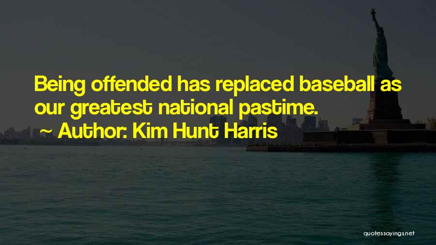 Kim Hunt Harris Quotes: Being Offended Has Replaced Baseball As Our Greatest National Pastime.