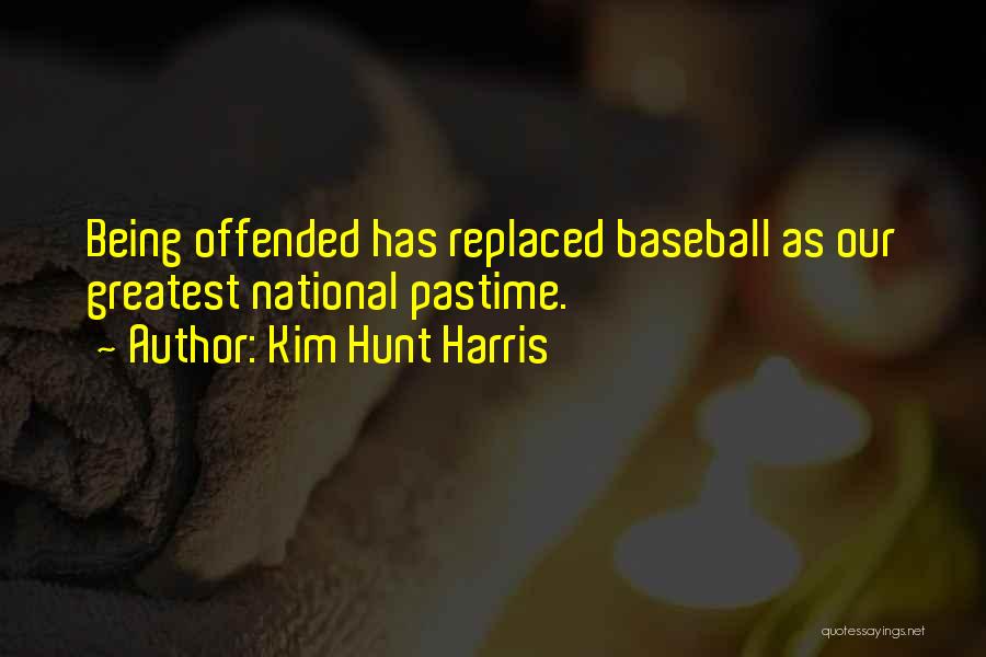 Kim Hunt Harris Quotes: Being Offended Has Replaced Baseball As Our Greatest National Pastime.