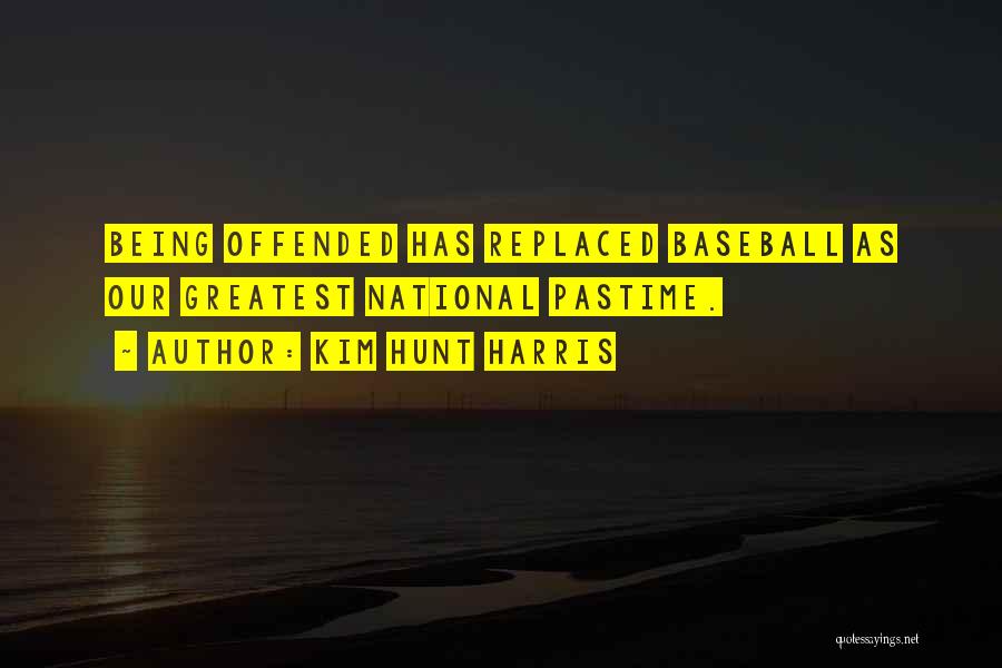 Kim Hunt Harris Quotes: Being Offended Has Replaced Baseball As Our Greatest National Pastime.