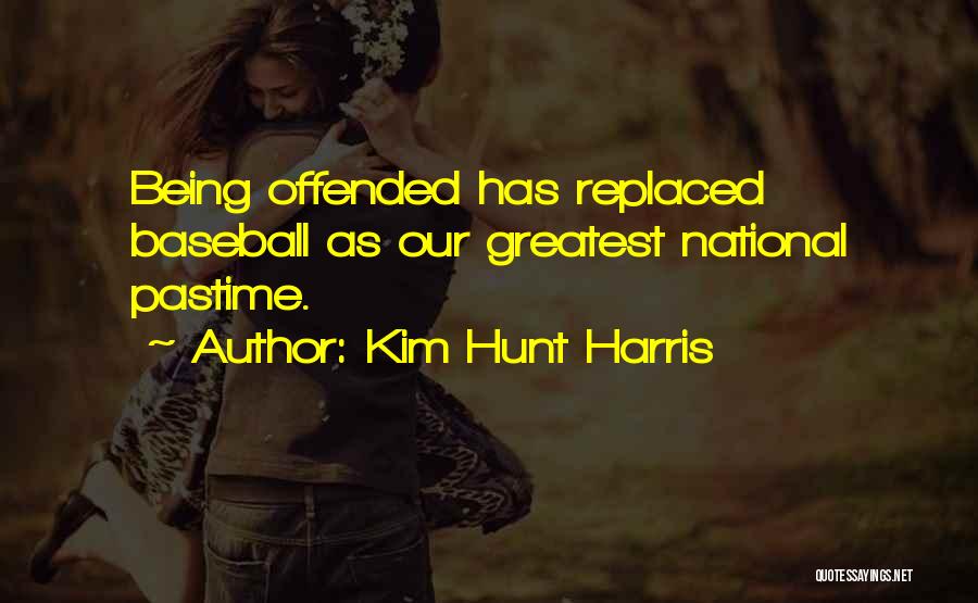 Kim Hunt Harris Quotes: Being Offended Has Replaced Baseball As Our Greatest National Pastime.