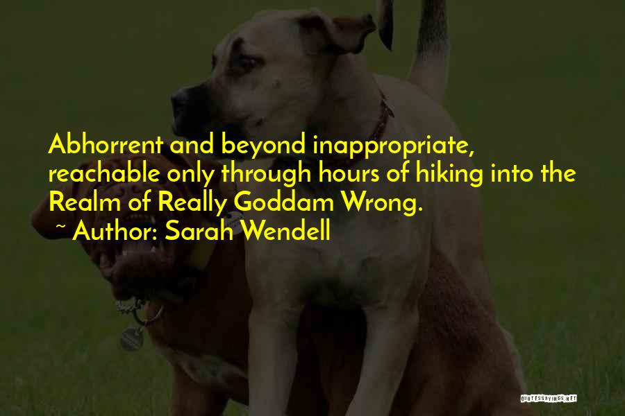 Sarah Wendell Quotes: Abhorrent And Beyond Inappropriate, Reachable Only Through Hours Of Hiking Into The Realm Of Really Goddam Wrong.