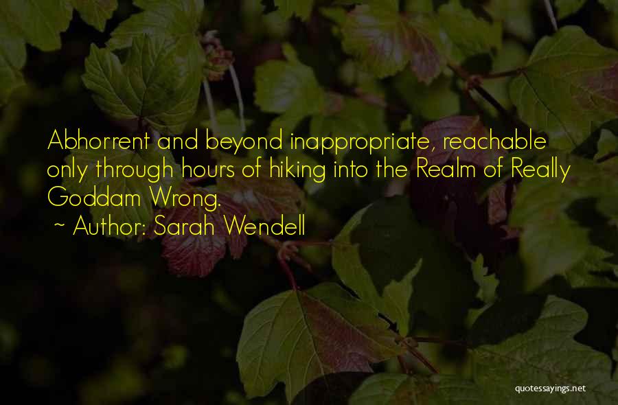 Sarah Wendell Quotes: Abhorrent And Beyond Inappropriate, Reachable Only Through Hours Of Hiking Into The Realm Of Really Goddam Wrong.