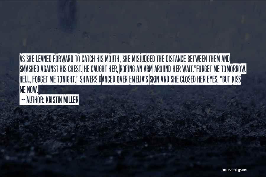 Kristin Miller Quotes: As She Leaned Forward To Catch His Mouth, She Misjudged The Distance Between Them And Smashed Against His Chest. He