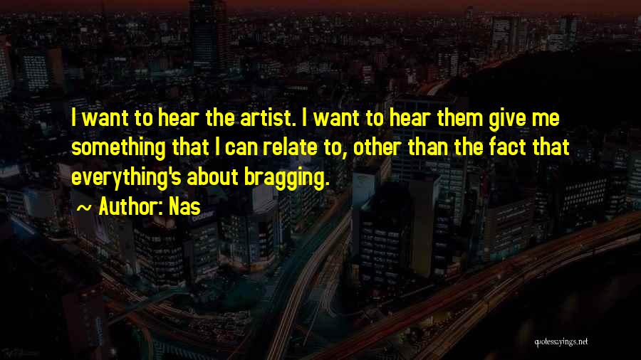 Nas Quotes: I Want To Hear The Artist. I Want To Hear Them Give Me Something That I Can Relate To, Other