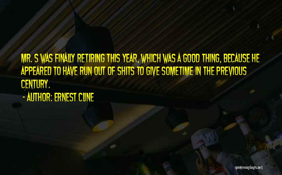 Ernest Cline Quotes: Mr. S Was Finally Retiring This Year, Which Was A Good Thing, Because He Appeared To Have Run Out Of