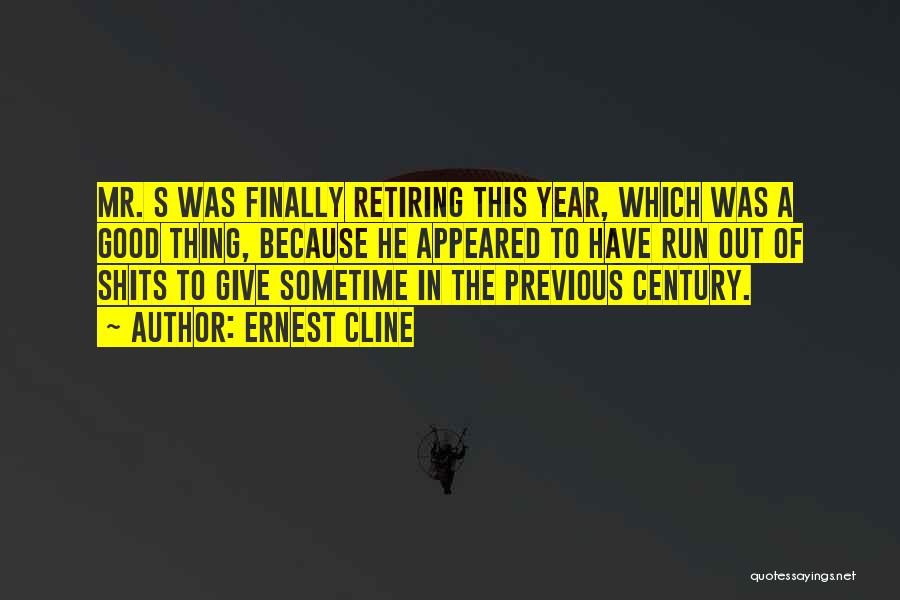 Ernest Cline Quotes: Mr. S Was Finally Retiring This Year, Which Was A Good Thing, Because He Appeared To Have Run Out Of